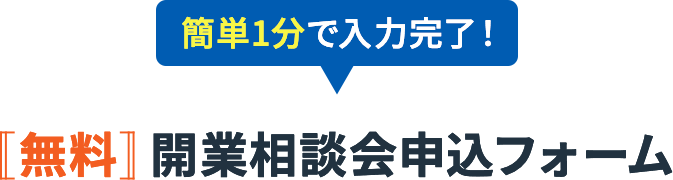 簡単１分で入力完了！無料開業相談会申込フォーム