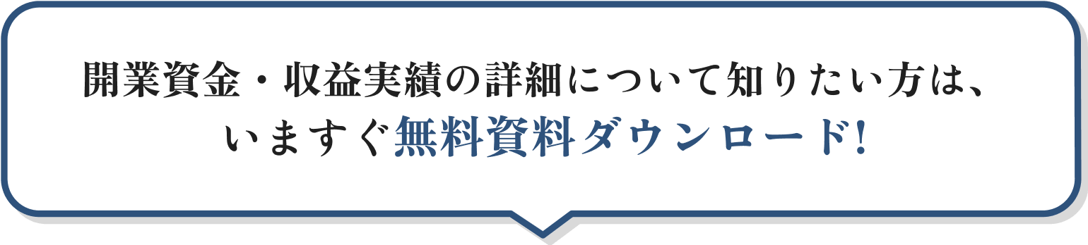 開業資金・収益実績について知りたい方は、いますぐ無料資料ダウンロード!