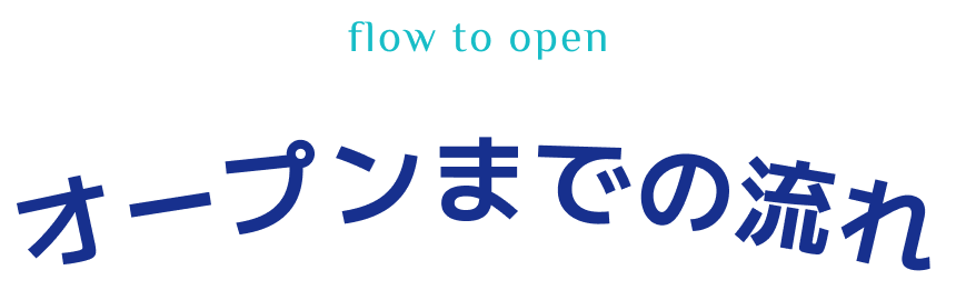 flow to open オープンまでの流れ
