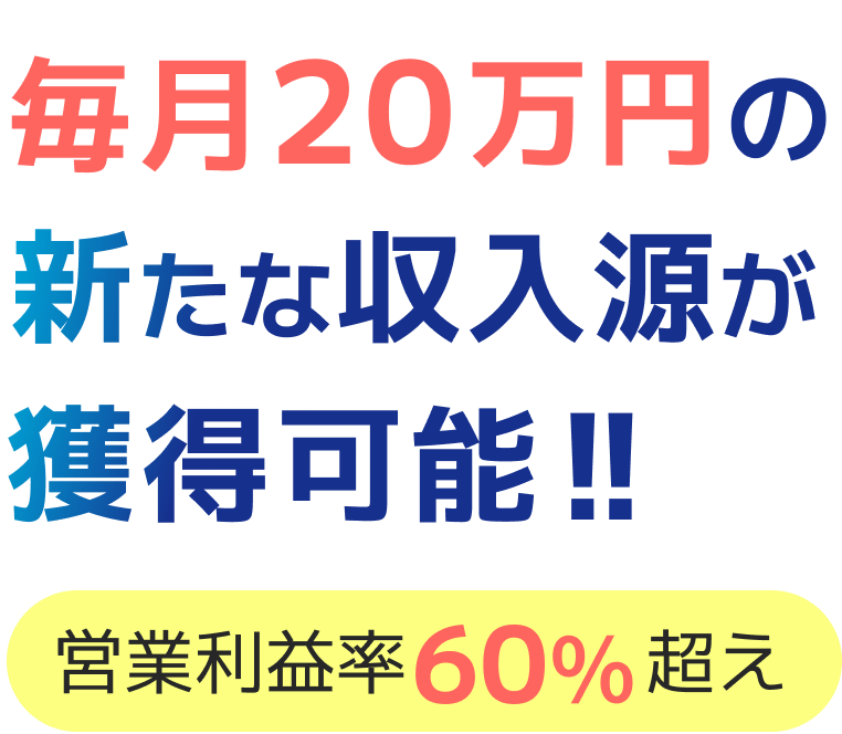 毎月20万円の新たな収入源が獲得可能!! 営業利益率60%超え