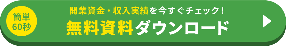 簡単60秒 開業資金・収入実績を今すぐチェック! 無料資料ダウンロード