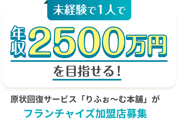 未経験でも年収2500万円を目指せる!原状回復サービス「りふぉ～む本舗」がフランチャイズ加盟店募集