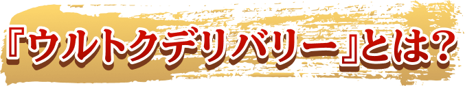 「ウルトクデリバリー」とは？